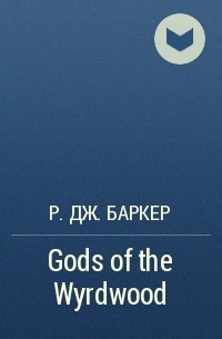 Р. Дж. Баркер - Gods of the Wyrdwood