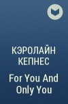 Кэролайн Кепнес - For You And Only You