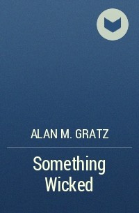 Alan M. Gratz - Something Wicked