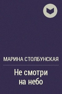 Марина Столбунская - Не смотри на небо