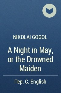 Nikolai Gogol - A Night in May, or the Drowned Maiden