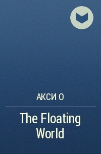 Акси О - The Floating World