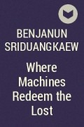 Benjanun Sriduangkaew - Where Machines Redeem the Lost