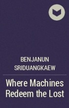 Benjanun Sriduangkaew - Where Machines Redeem the Lost