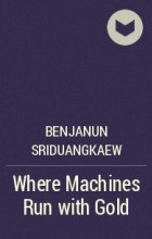Benjanun Sriduangkaew - Where Machines Run with Gold