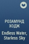 Розамунд Ходж - Endless Water, Starless Sky