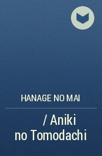 Hanage no mai  - 兄貴の友達 / Aniki no Tomodachi