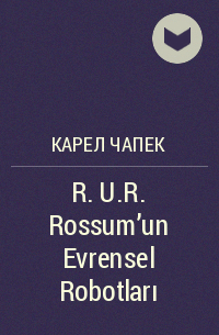 Karel Čapek - R.U.R. Rossum’un Evrensel Robotları