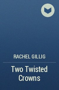 Рейчел Гиллиг - Two Twisted Crowns