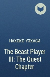 Нахоко Уэхаси - The Beast Player III: The Quest Chapter