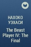 Нахоко Уэхаси - The Beast Player IV: The Final