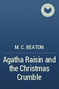 M. C. Beaton  - Agatha Raisin and the Christmas Crumble