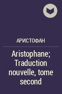 Аристофан  - Aristophane; Traduction nouvelle, tome second