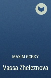 Maxim Gorky - Vassa Zheleznova