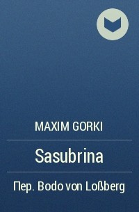 Maxim Gorki - Sasubrina