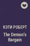 Кэти Роберт - The Demon&#039;s Bargain