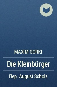 Maxim Gorki - Die Kleinbürger
