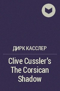 Дирк Касслер - Clive Cussler’s The Corsican Shadow