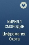Кирилл Смородин - Цифромагия. Охота