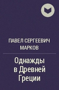 Павел Сергеевич Марков - Однажды в Древней Греции