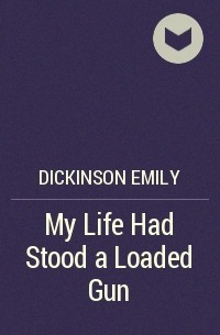 Эмили Дикинсон - My Life Had Stood a Loaded Gun