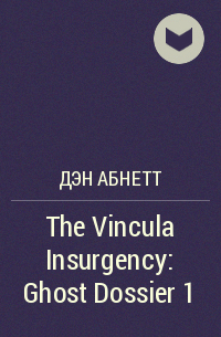 Дэн Абнетт - The Vincula Insurgency: Ghost Dossier 1