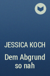 Jessica Koch - Dem Abgrund so nah