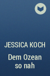 Jessica Koch - Dem Ozean so nah