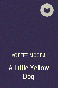 Уолтер Мосли - A Little Yellow Dog