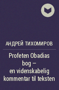 Андрей Тихомиров - Profeten Obadias bog – en videnskabelig kommentar til teksten