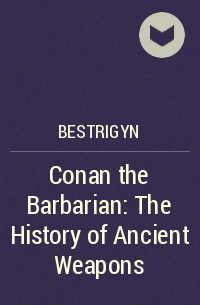 bestrigyn  - Conan the Barbarian: The History of Ancient Weapons