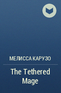 Мелисса Карузо - The Tethered Mage