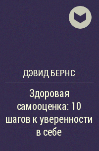 Дэвид Бернс - Здоровая самооценка: 10 шагов к уверенности в себе