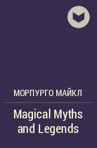 Майкл Морпурго - Magical Myths and Legends