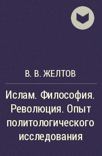 В. В. Желтов - Ислам. Философия. Революция. Опыт политологического исследования