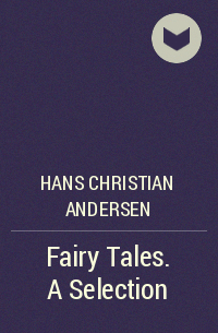 Hans Christian Andersen - Fairy Tales. A Selection