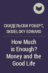  - How Much is Enough? Money and the Good Life