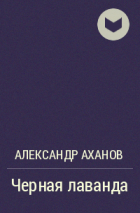Александр Аханов - Черная лаванда
