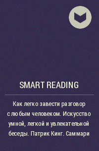 Smart Reading - Как легко завести разговор с любым человеком. Искусство умной, легкой и увлекательной беседы. Патрик Кинг. Саммари