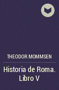 Теодор Моммзен - Historia de Roma. Libro V
