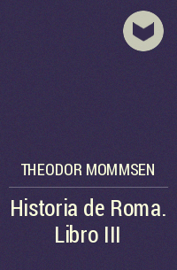 Теодор Моммзен - Historia de Roma. Libro III