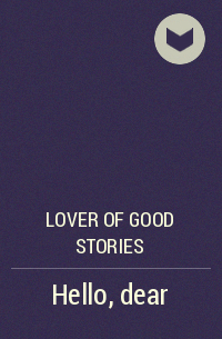 Lover of good stories - Hello, dear