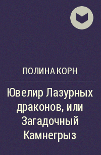 Полина Корн - Ювелир Лазурных драконов, или Загадочный Камнегрыз