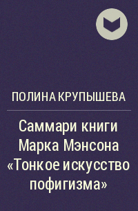 Полина Крупышева - Саммари книги Марка Мэнсона «Тонкое искусство пофигизма»