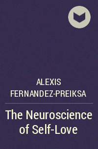 Alexis Fernandez-Preiksa - The Neuroscience of Self-Love: How to improve your most important relationship