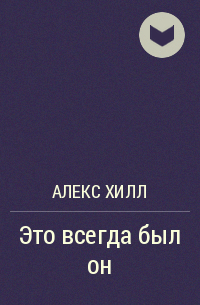 Алекс Хилл - Это всегда был он