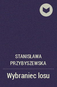 Stanisława Przybyszewska - Wybraniec losu