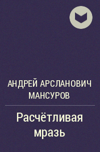 Андрей Мансуров - Расчётливая мразь