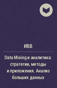 ИВВ - Data Mining и аналитика: стратегии, методы и приложения. Анализ больших данных