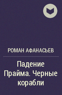 Роман Афанасьев - Падение Прайма. Черные корабли